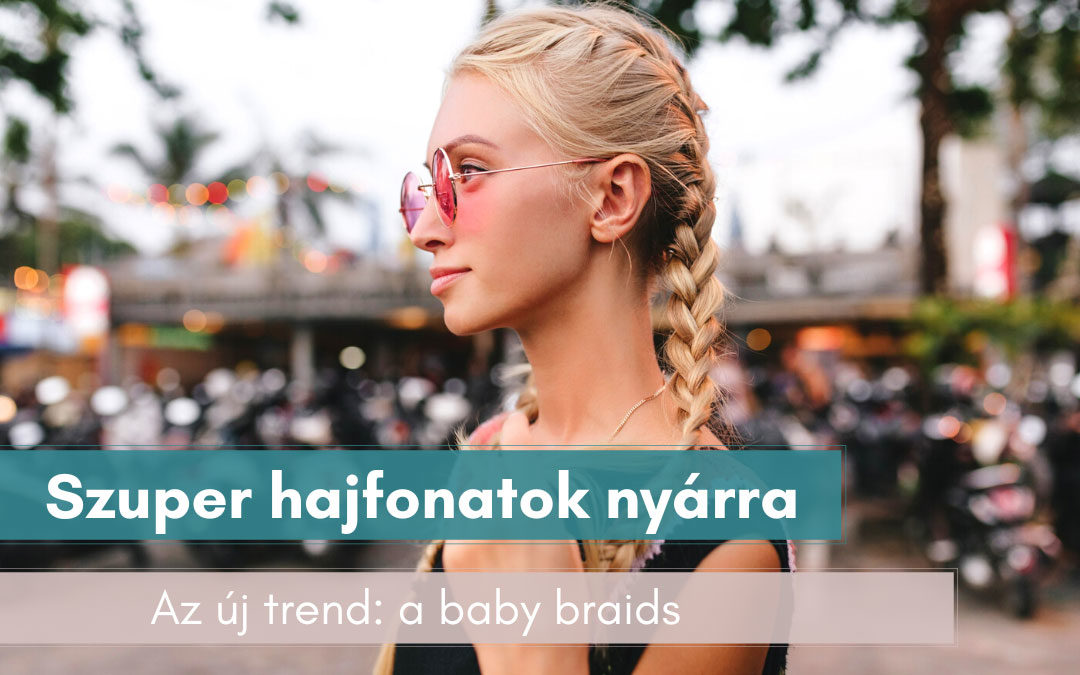 hajfonatok nyárra baby braids nyári hajfonatok budapest beauty experts fodrászat 5 kerület